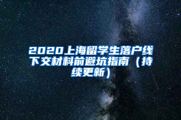 2020上海留学生落户线下交材料前避坑指南（持续更新）