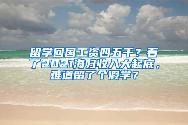 留学回国工资四五千？看了2021海归收入大起底，难道留了个假学？