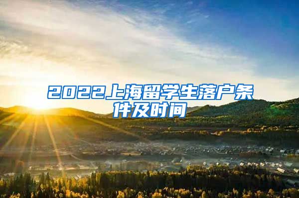 2022上海留学生落户条件及时间