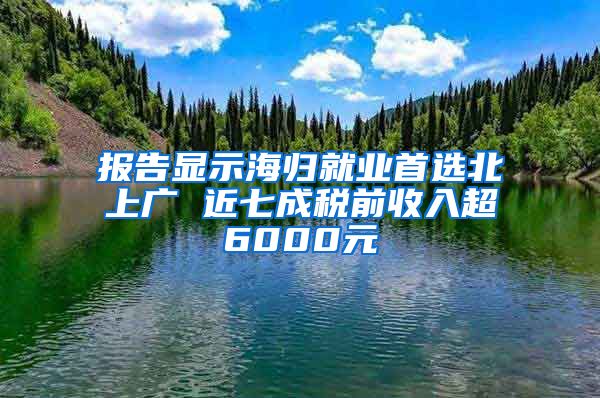 报告显示海归就业首选北上广 近七成税前收入超6000元