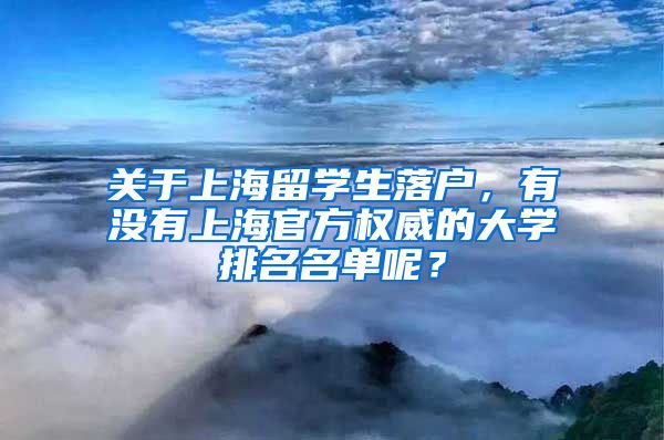 关于上海留学生落户，有没有上海官方权威的大学排名名单呢？