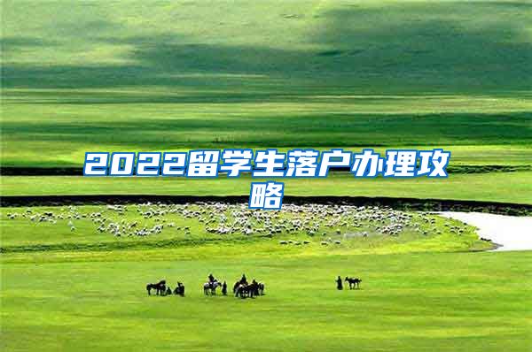 2022留学生落户办理攻略