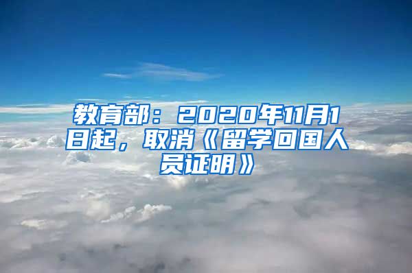 教育部：2020年11月1日起，取消《留学回国人员证明》