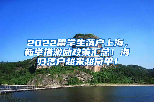 2022留学生落户上海，新举措激励政策汇总！海归落户越来越简单！