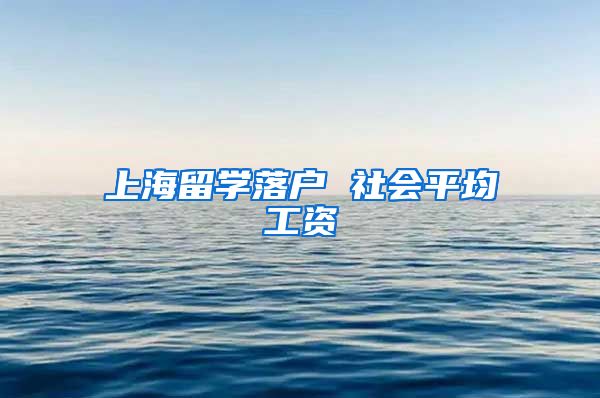 上海留学落户 社会平均工资