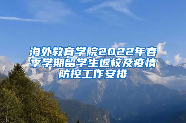 海外教育学院2022年春季学期留学生返校及疫情防控工作安排