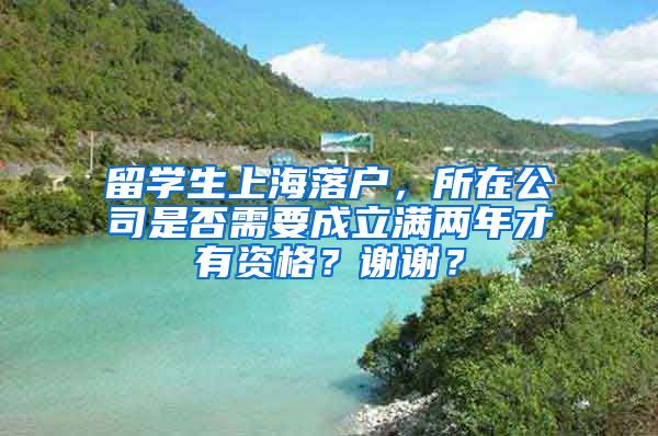 留学生上海落户，所在公司是否需要成立满两年才有资格？谢谢？