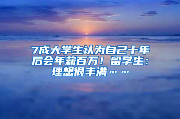 7成大学生认为自己十年后会年薪百万！留学生：理想很丰满……