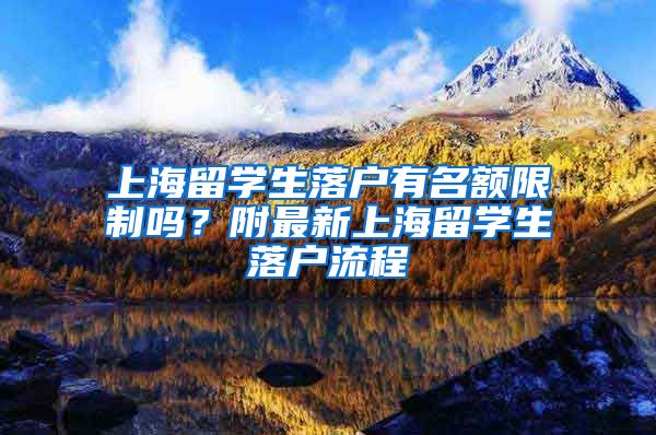 上海留学生落户有名额限制吗？附最新上海留学生落户流程