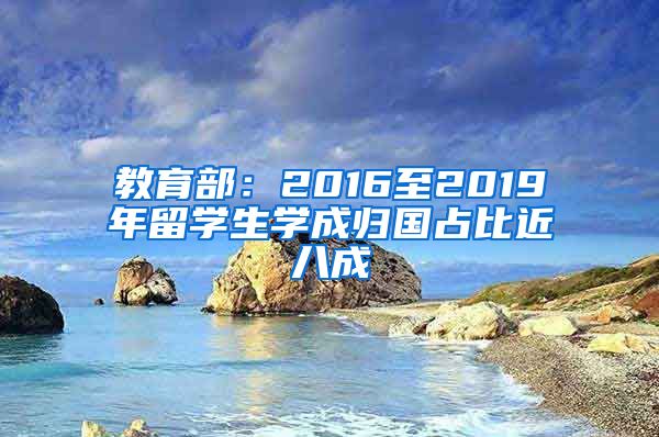 教育部：2016至2019年留学生学成归国占比近八成