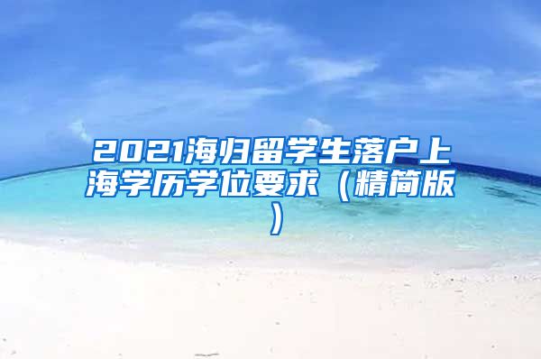 2021海归留学生落户上海学历学位要求（精简版）