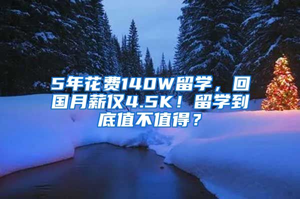 5年花费140W留学，回国月薪仅4.5K！留学到底值不值得？