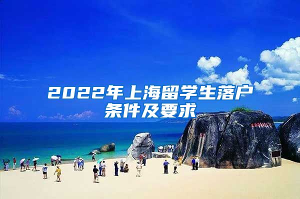 2022年上海留学生落户条件及要求