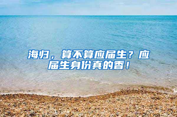 海归，算不算应届生？应届生身份真的香！