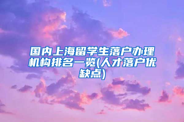 国内上海留学生落户办理机构排名一览(人才落户优缺点)