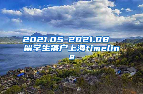 2021.05-2021.08  留学生落户上海timeline