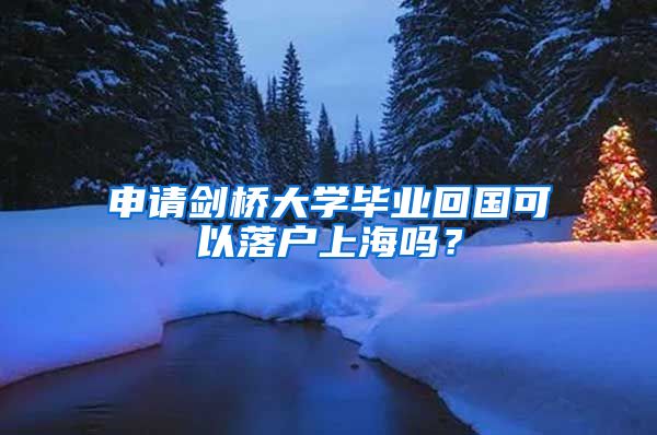 申请剑桥大学毕业回国可以落户上海吗？