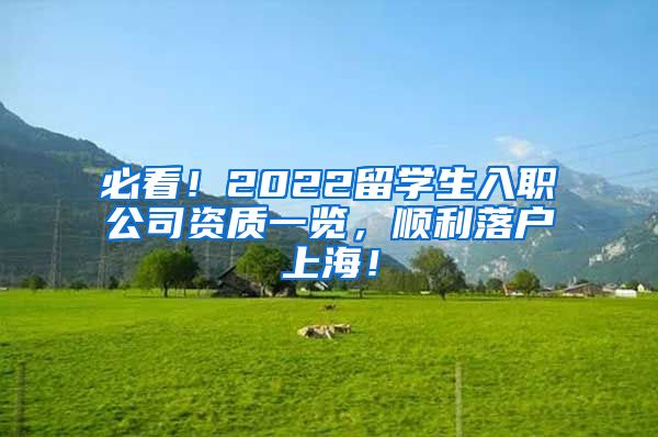 必看！2022留学生入职公司资质一览，顺利落户上海！