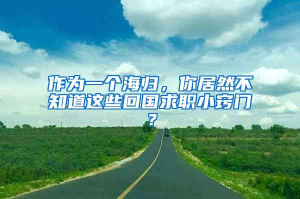 作为一个海归，你居然不知道这些回国求职小窍门？