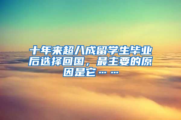 十年来超八成留学生毕业后选择回国，最主要的原因是它……