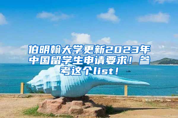 伯明翰大学更新2023年中国留学生申请要求！参考这个list！