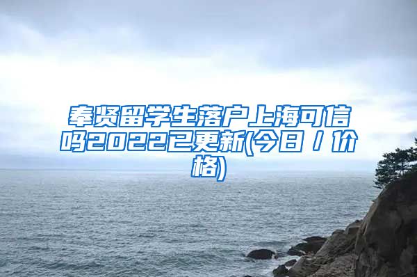 奉贤留学生落户上海可信吗2022已更新(今日／价格)