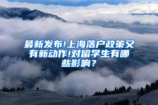 最新发布!上海落户政策又有新动作!对留学生有哪些影响？