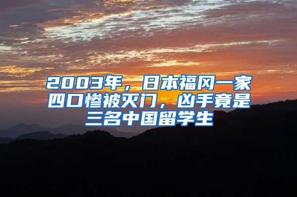 2003年，日本福冈一家四口惨被灭门，凶手竟是三名中国留学生