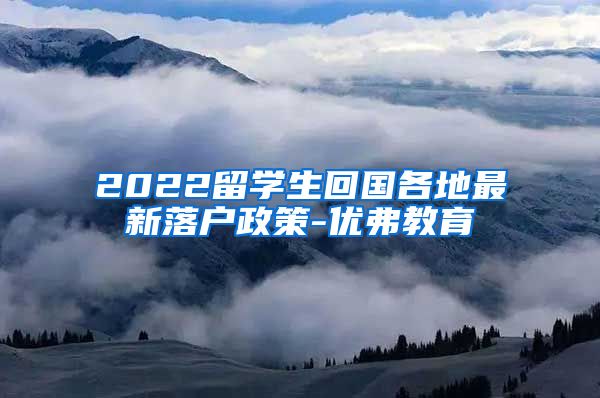 2022留学生回国各地最新落户政策-优弗教育