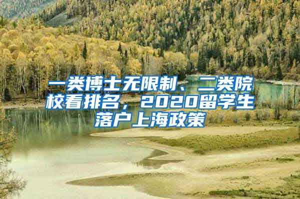 一类博士无限制、二类院校看排名，2020留学生落户上海政策