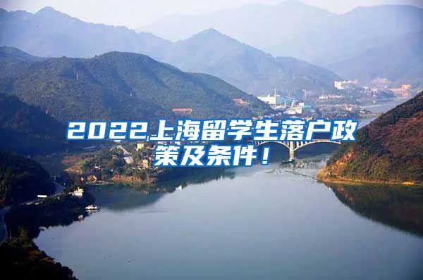 2022上海留学生落户政策及条件！