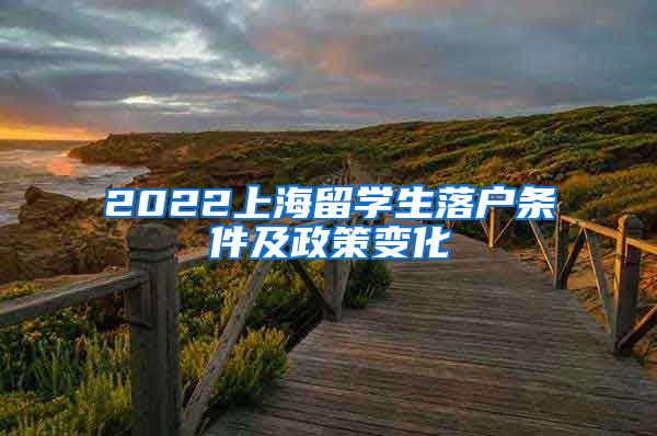 2022上海留学生落户条件及政策变化