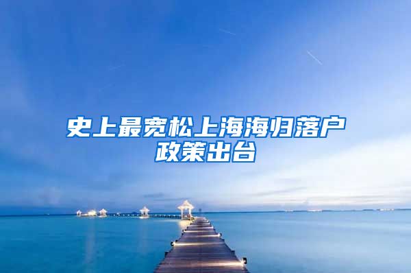 史上最宽松上海海归落户政策出台