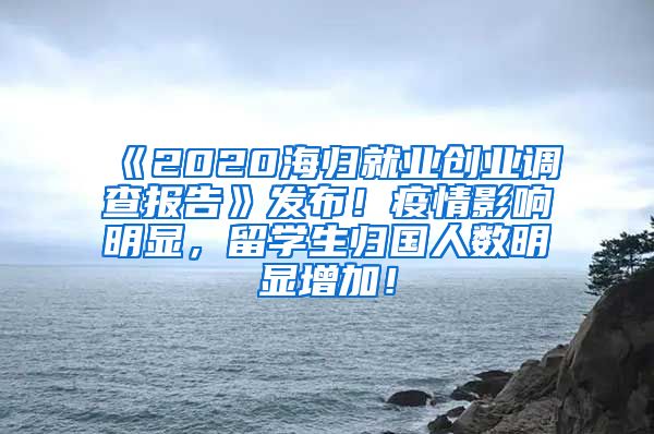 《2020海归就业创业调查报告》发布！疫情影响明显，留学生归国人数明显增加！