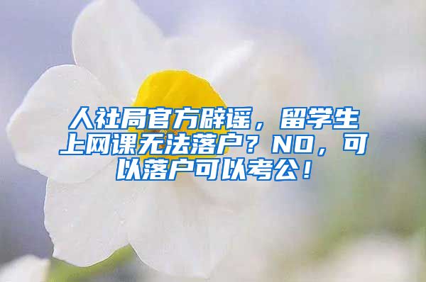 人社局官方辟谣，留学生上网课无法落户？NO，可以落户可以考公！