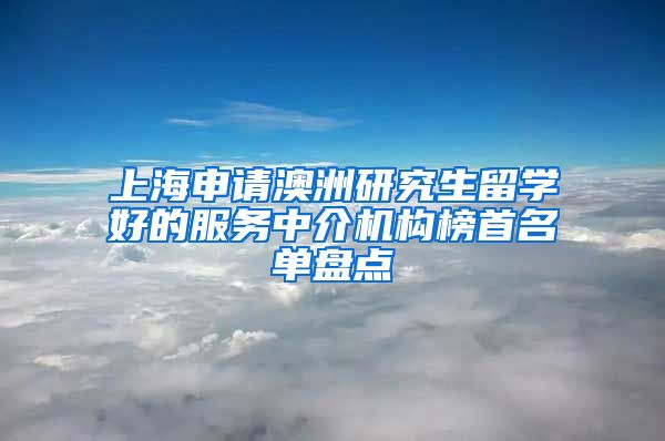 上海申请澳洲研究生留学好的服务中介机构榜首名单盘点