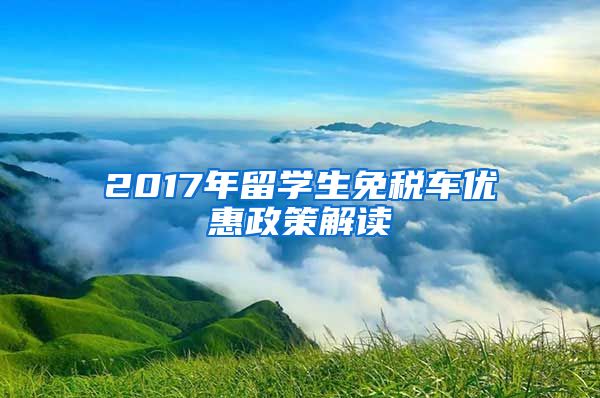 2017年留学生免税车优惠政策解读