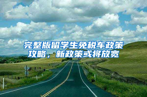 完整版留学生免税车政策攻略，新政策或将放宽