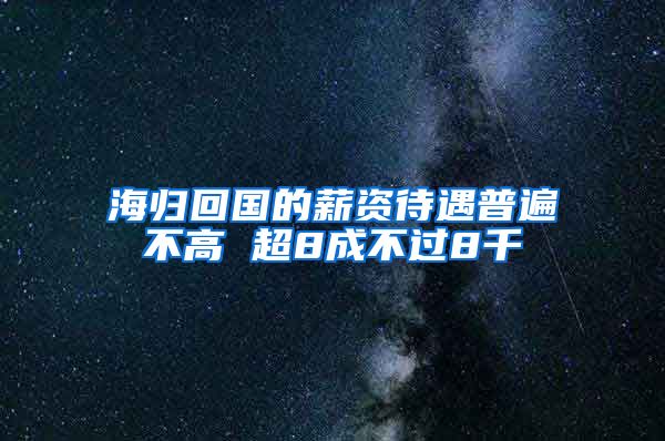 海归回国的薪资待遇普遍不高 超8成不过8千