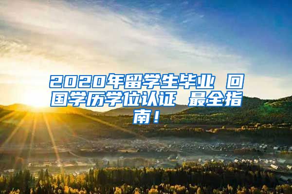 2020年留学生毕业 回国学历学位认证 最全指南！