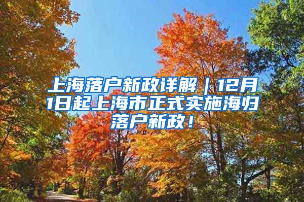 上海落户新政详解｜12月1日起上海市正式实施海归落户新政！