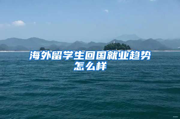 海外留学生回国就业趋势怎么样