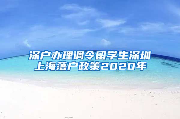 深户办理调令留学生深圳上海落户政策2020年