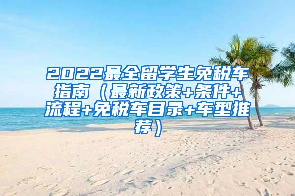 2022最全留学生免税车指南（最新政策+条件+流程+免税车目录+车型推荐）