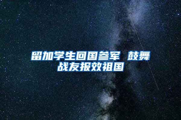 留加学生回国参军 鼓舞战友报效祖国