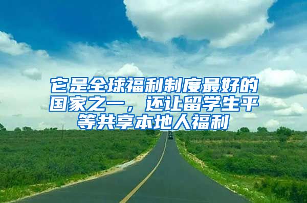 它是全球福利制度最好的国家之一，还让留学生平等共享本地人福利