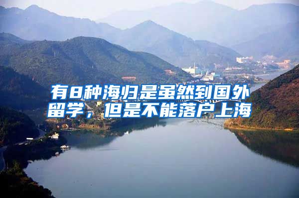 有8种海归是虽然到国外留学，但是不能落户上海