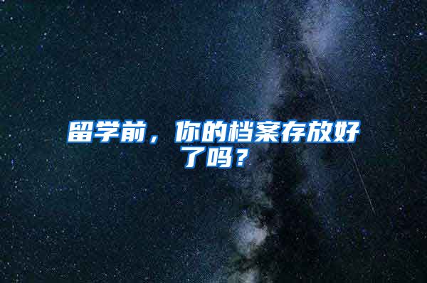 留学前，你的档案存放好了吗？