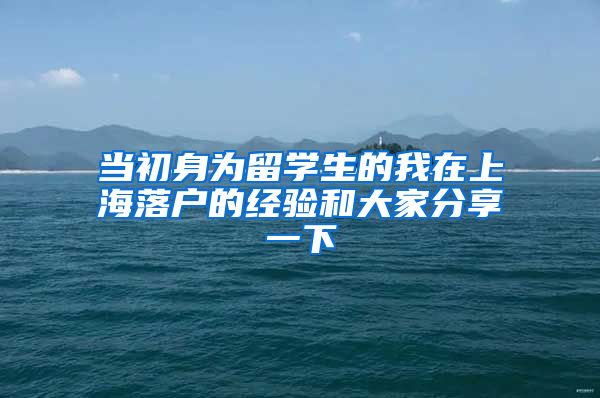 当初身为留学生的我在上海落户的经验和大家分享一下