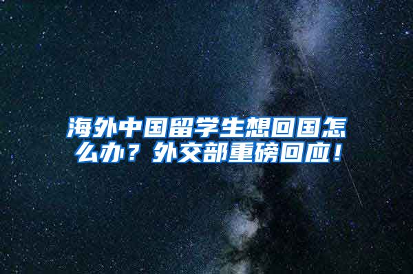 海外中国留学生想回国怎么办？外交部重磅回应！